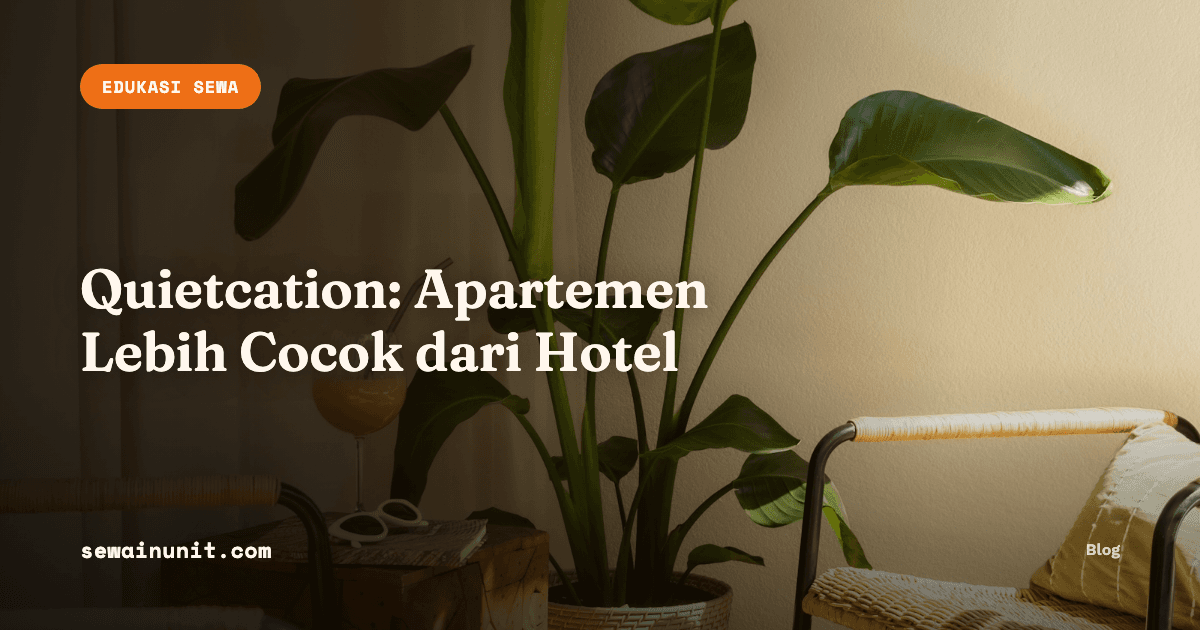 Quietcation: Kenapa Apartemen Lebih Cocok dari Hotel Buat Liburan yang Tenang